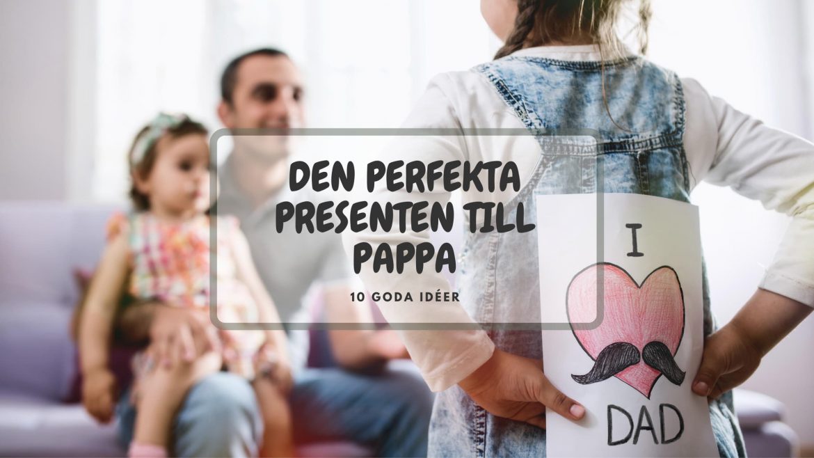 Den perfekta presenten till pappa – 10 goda idéer
